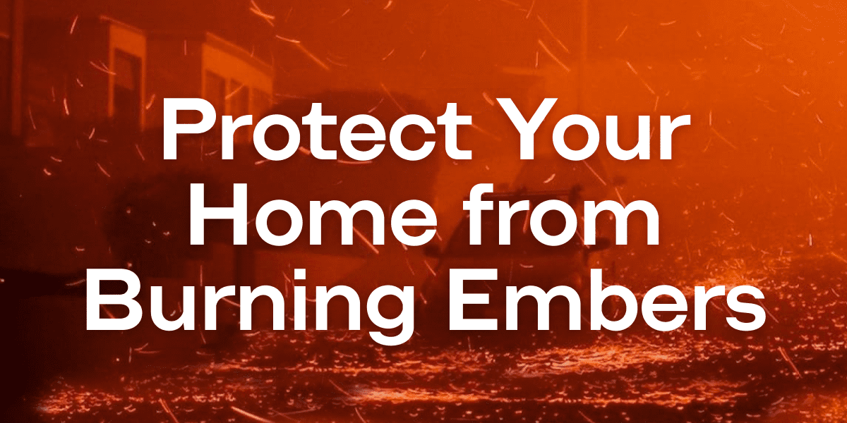 "Protect your home from burning embers"